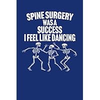 Spine Surgery Was A Success I Feel Like Dancing -: Funny Surgery Recovery Blank Lined Writing Journal