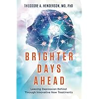 Brighter Days Ahead: Leaving Depression Behind Through Innovative New Treatments Brighter Days Ahead: Leaving Depression Behind Through Innovative New Treatments Paperback Kindle