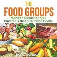 The Food Groups - Nutrition Books for Kids | Children's Diet & Nutrition Books The Food Groups - Nutrition Books for Kids | Children's Diet & Nutrition Books Kindle Paperback