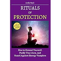 Rituals of Protection: How to Ground Yourself, Purify Your Aura, and Guard Against Energy Vampires Rituals of Protection: How to Ground Yourself, Purify Your Aura, and Guard Against Energy Vampires Paperback Kindle