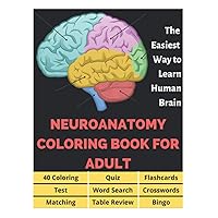 Neuroanatomy Coloring Book for Adults - 40 Coloring, Quiz, Flashcards, Test, Word Search, Crosswords, Matching, Table Review, Bingo: Neuroanatomy ... The Easiest Way to Learn Human Brain