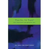 Too Ill to Talk?: User Involvement in Palliative Care Too Ill to Talk?: User Involvement in Palliative Care Kindle Hardcover Paperback