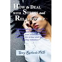 HOW TO DEAL WITH STRESS AND RELATIONSHIP: Understanding stress and discovering guides on how to deal with it in your relationship and marriage for a true and better-lasting romance. HOW TO DEAL WITH STRESS AND RELATIONSHIP: Understanding stress and discovering guides on how to deal with it in your relationship and marriage for a true and better-lasting romance. Paperback Kindle