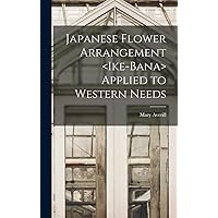 Japanese Flower Arrangement Applied to Western Needs Japanese Flower Arrangement Applied to Western Needs Hardcover Paperback
