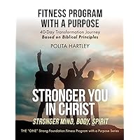 Stronger You in Christ - Stronger Mind, Body, Spirit: Fitness Program with a Purpose, 40-Day Transformation Journey Based on Biblical Principles Stronger You in Christ - Stronger Mind, Body, Spirit: Fitness Program with a Purpose, 40-Day Transformation Journey Based on Biblical Principles Paperback Kindle