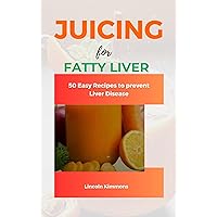 JUICING FOR FATTY LIVER: 50 Easy Recipes to Prevent Liver Disease JUICING FOR FATTY LIVER: 50 Easy Recipes to Prevent Liver Disease Kindle Paperback