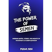 The Power of Semen: Inspiring Quotes, Stories, and Insights on the Benefits of Semen Retention The Power of Semen: Inspiring Quotes, Stories, and Insights on the Benefits of Semen Retention Paperback Hardcover