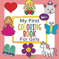 My First Coloring Book For Girls Ages 1+: Toddler Coloring Book | Adorable Children's Book with 25 Simple Pictures to Learn and Color | For Kids Ages 1-3