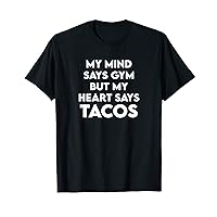 My mind says Gym but my Heart says Tacos T-Shirt