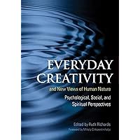 Everyday Creativity and New Views of Human Nature: Psychological, Social, and Spiritual Perspectives Everyday Creativity and New Views of Human Nature: Psychological, Social, and Spiritual Perspectives Hardcover Kindle