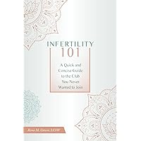 Infertility 101: A Quick & Concise Guide to the Club You Never Wanted to Join Infertility 101: A Quick & Concise Guide to the Club You Never Wanted to Join Paperback Kindle