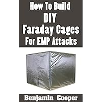 How To Build DIY Faraday Cages For EMP Attacks: A Step-By-Step Guide On Building Faraday Cages To Protect Your Electronic Devices During An EMP or Solar Flare How To Build DIY Faraday Cages For EMP Attacks: A Step-By-Step Guide On Building Faraday Cages To Protect Your Electronic Devices During An EMP or Solar Flare Kindle Paperback