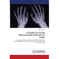 A Study On Early Rheumatoid Arthritis In India: Comparison Between DAS-28, CDAI & HAQ-DI as Tools to Monitor Early Rheumatoid Arthritis Patients in Eastern India A Study On Early Rheumatoid Arthritis In India: Comparison Between DAS-28, CDAI & HAQ-DI as Tools to Monitor Early Rheumatoid Arthritis Patients in Eastern India Paperback