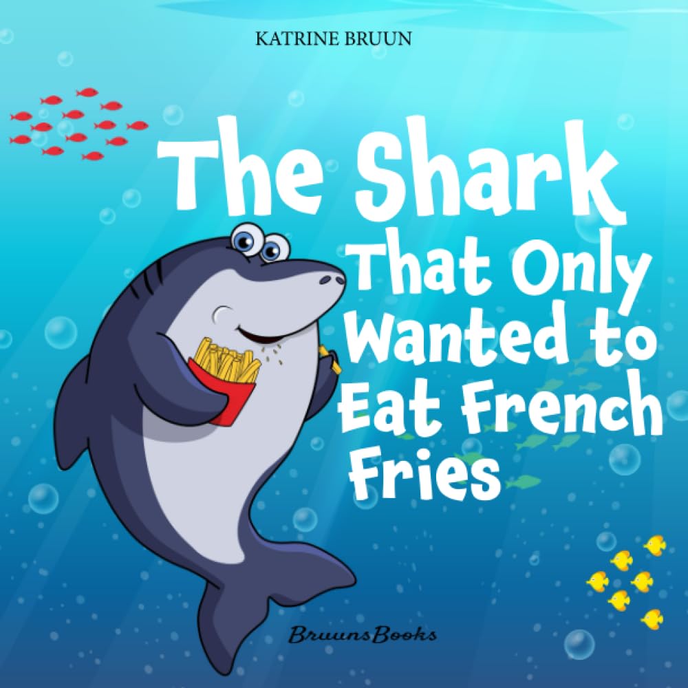 The Shark That Only Wanted To Eat French Fries: Different and imaginative marine life children’s book about diet, friendship, being brave and trying ... Books About Shark Adventures and Marine Life)