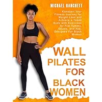 Wall Pilates Workout: Kickstart Your Fitness Journey for Weight Loss and Achieve a Toned Body with Exercises for Flat Tummy, Glutes, and Abs, Designed For Black Women (Wall Pilates Workouts Book)
