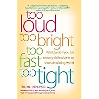 Too Loud, Too Bright, Too Fast, Too Tight: What to Do If You Are Sensory Defensive in an Overstimulating World Too Loud, Too Bright, Too Fast, Too Tight: What to Do If You Are Sensory Defensive in an Overstimulating World Paperback Kindle Hardcover