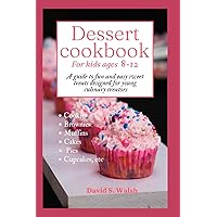 Dessert cookbook for kids ages 8-12: A guide to fun and easy sweet treats designed for young culinary creators Dessert cookbook for kids ages 8-12: A guide to fun and easy sweet treats designed for young culinary creators Kindle Paperback