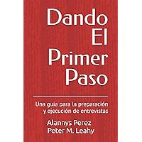 Dando El Primer Paso: Una guía para la preparación y ejecución de entrevistas (Spanish Edition)