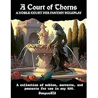 A Court of Thorns: Noble NPCs for use in fantasy adventure RPG (DuneonAI'd NPCs)