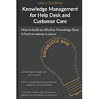 Knowledge Management for Help Desk and Customer Care: How to build an effective Knowledge Base - a roadmap to success Knowledge Management for Help Desk and Customer Care: How to build an effective Knowledge Base - a roadmap to success Paperback Kindle