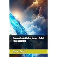 Common Sense Biblical Answers To End Times Questions Common Sense Biblical Answers To End Times Questions Kindle Hardcover Paperback