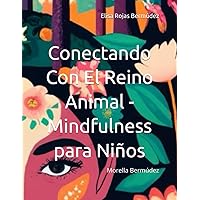 Conectando Con El Reino Animal - Mindfulness para Niños (Spanish Edition) Conectando Con El Reino Animal - Mindfulness para Niños (Spanish Edition) Paperback Kindle Hardcover