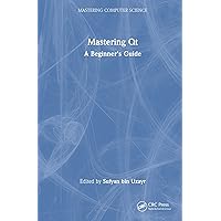 Mastering Qt: A Beginner's Guide (Mastering Computer Science) Mastering Qt: A Beginner's Guide (Mastering Computer Science) Hardcover Paperback