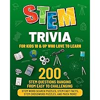 STEM Trivia For Kids 10 & Up Who Love To Learn - 200 STEM questions ranging from easy to challenging, STEM Word Search Puzzles, STEM Fast Facts, STEM ... and much more! (Activity Books For Kids)