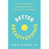 Better Breastfeeding: A Doctor's Guide to Nursing Without Pain and Frustration Better Breastfeeding: A Doctor's Guide to Nursing Without Pain and Frustration Paperback Audible Audiobook Kindle
