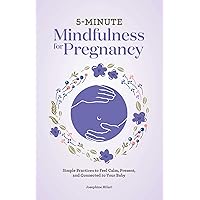 5-Minute Mindfulness for Pregnancy: Simple Practices to Feel Calm, Present, and Connected to Your Baby 5-Minute Mindfulness for Pregnancy: Simple Practices to Feel Calm, Present, and Connected to Your Baby Paperback Kindle