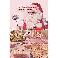 Holiday Kitchen Magic: Delicious Christmas Dishes: A Recipe Collection Holiday Kitchen Magic: Delicious Christmas Dishes: A Recipe Collection Kindle Paperback