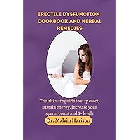 ERECTILE DYSFUNCTION COOKBOOK AND HERBAL REMEDIES: THE ULTIMATE GUIDE TO STAY ERECT, SUSTAIN ENERGY, INCREASE YOUR SPERM COUNT AND T- LEVELS ERECTILE DYSFUNCTION COOKBOOK AND HERBAL REMEDIES: THE ULTIMATE GUIDE TO STAY ERECT, SUSTAIN ENERGY, INCREASE YOUR SPERM COUNT AND T- LEVELS Kindle Paperback