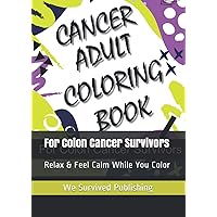 Cancer Adult Coloring Book: For Colon Cancer Survivors, Relax & Feel Calm While You Color Cancer Adult Coloring Book: For Colon Cancer Survivors, Relax & Feel Calm While You Color Paperback