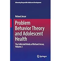 Problem Behavior Theory and Adolescent Health: The Collected Works of Richard Jessor, Volume 2 (Advancing Responsible Adolescent Development) Problem Behavior Theory and Adolescent Health: The Collected Works of Richard Jessor, Volume 2 (Advancing Responsible Adolescent Development) eTextbook Hardcover Paperback