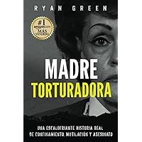 Madre Torturadora: Una escalofriante historia real de confinamiento, mutilación y asesinato (Crímenes Reales) (Spanish Edition)