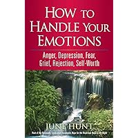How to Handle Your Emotions: Anger, Depression, Fear, Grief, Rejection, Self-Worth (Counseling Through the Bible Series) How to Handle Your Emotions: Anger, Depression, Fear, Grief, Rejection, Self-Worth (Counseling Through the Bible Series) Paperback Kindle