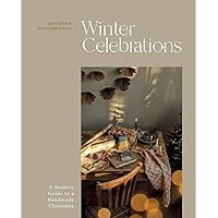 Winter Celebrations: A Modern Guide to a Handmade Christmas Winter Celebrations: A Modern Guide to a Handmade Christmas Hardcover Kindle