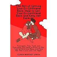 The Art of Getting Your Ex-Girlfriend Back: How to Get Your Ex-Girlfriend Back and Keep Her Forever The Art of Getting Your Ex-Girlfriend Back: How to Get Your Ex-Girlfriend Back and Keep Her Forever Kindle Paperback