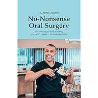 No-Nonsense Oral Surgery: The ultimate guide to achieving oral surgery mastery for general dentists No-Nonsense Oral Surgery: The ultimate guide to achieving oral surgery mastery for general dentists Paperback Kindle