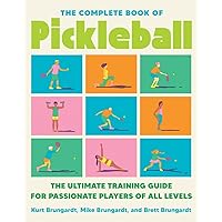 The Complete Book of Pickleball: The Ultimate Training Guide for Passionate Players of All Levels The Complete Book of Pickleball: The Ultimate Training Guide for Passionate Players of All Levels Paperback Kindle
