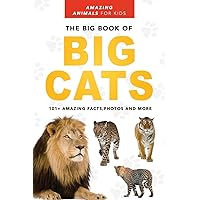 The Big Book of Big Cats: Lions, Tigers, Leopards, Snow Leopards & Jaguars for Kids The Big Book of Big Cats: Lions, Tigers, Leopards, Snow Leopards & Jaguars for Kids Paperback