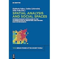 Spatial analysis and social spaces: Interdisciplinary approaches to the interpretation of prehistoric and historic built environments (Topoi – Berlin Studies ... – Berliner Studien der Alten Welt Book 18) Spatial analysis and social spaces: Interdisciplinary approaches to the interpretation of prehistoric and historic built environments (Topoi – Berlin Studies ... – Berliner Studien der Alten Welt Book 18) Kindle Hardcover
