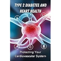 Type 2 Diabetes And Heart Health: Protecting Your Cardiovascular System