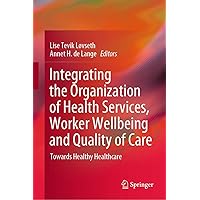 Integrating the Organization of Health Services, Worker Wellbeing and Quality of Care: Towards Healthy Healthcare Integrating the Organization of Health Services, Worker Wellbeing and Quality of Care: Towards Healthy Healthcare Hardcover Kindle Paperback