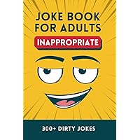 Inappropriate Joke Book for Adults: Over 300 Dirty Puns for Adults and Seniors from One Liners, Q&A and Short Stories Inappropriate Joke Book for Adults: Over 300 Dirty Puns for Adults and Seniors from One Liners, Q&A and Short Stories Paperback Kindle