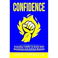 Confidence: Everyday Habits to Build Self-Assurance and Achieve Success (Self Improvement Series)