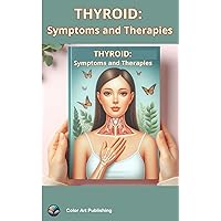 THYROID: Symptoms and Therapies: Thyroid: Symptoms, Diagnosis and Therapeutic Options: Addressing Disorders with Knowledge and Awareness