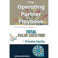 The Operating Partner Playbook: A Comprehensive Guide to Total Value Creation in Private Equity (The Private Equity Essential Primer and Value Creation Toolkit)