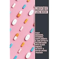Medication Log Book | Daily Medicine, Vitamins, Supplements & Side Effects Record Book with Sleep, Energy, Activity & Water Intake Tracker: Makes a Great Self Care Journal Gift for Men and Women.