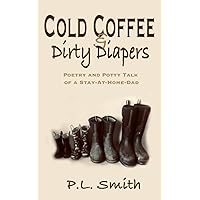 Cold Coffee and Dirty Diapers: Poetry and Potty Talk From A Stay At Home Dad Cold Coffee and Dirty Diapers: Poetry and Potty Talk From A Stay At Home Dad Paperback Kindle